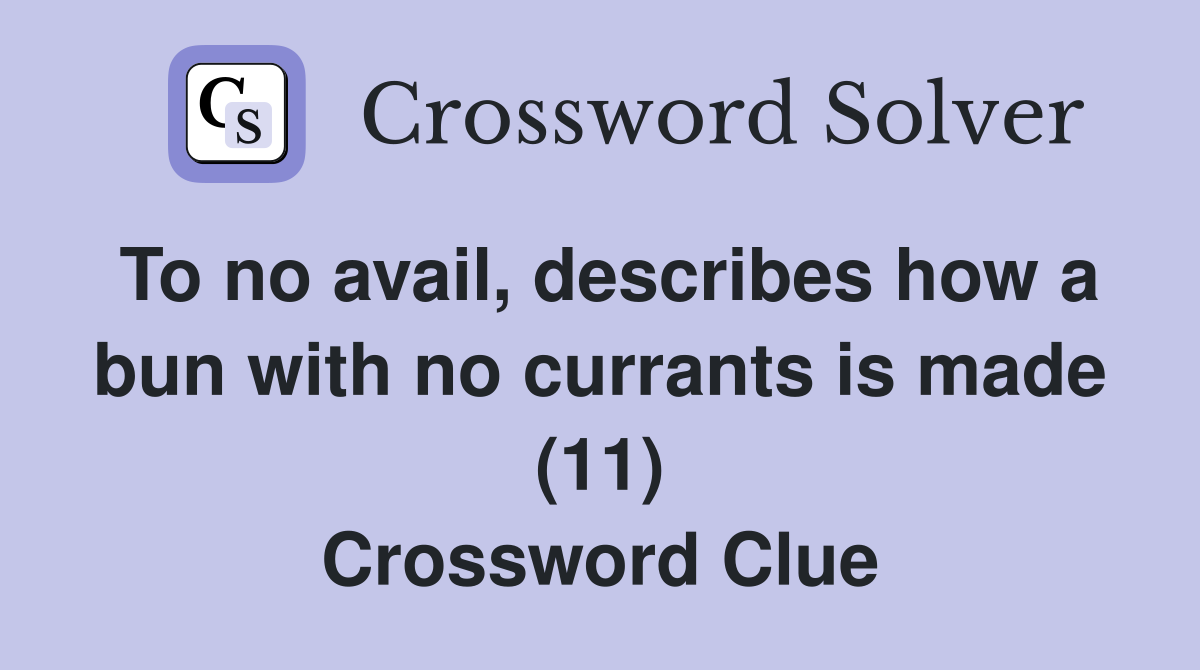 To no avail, describes how a bun with no currants is made (11) Crossword Clue