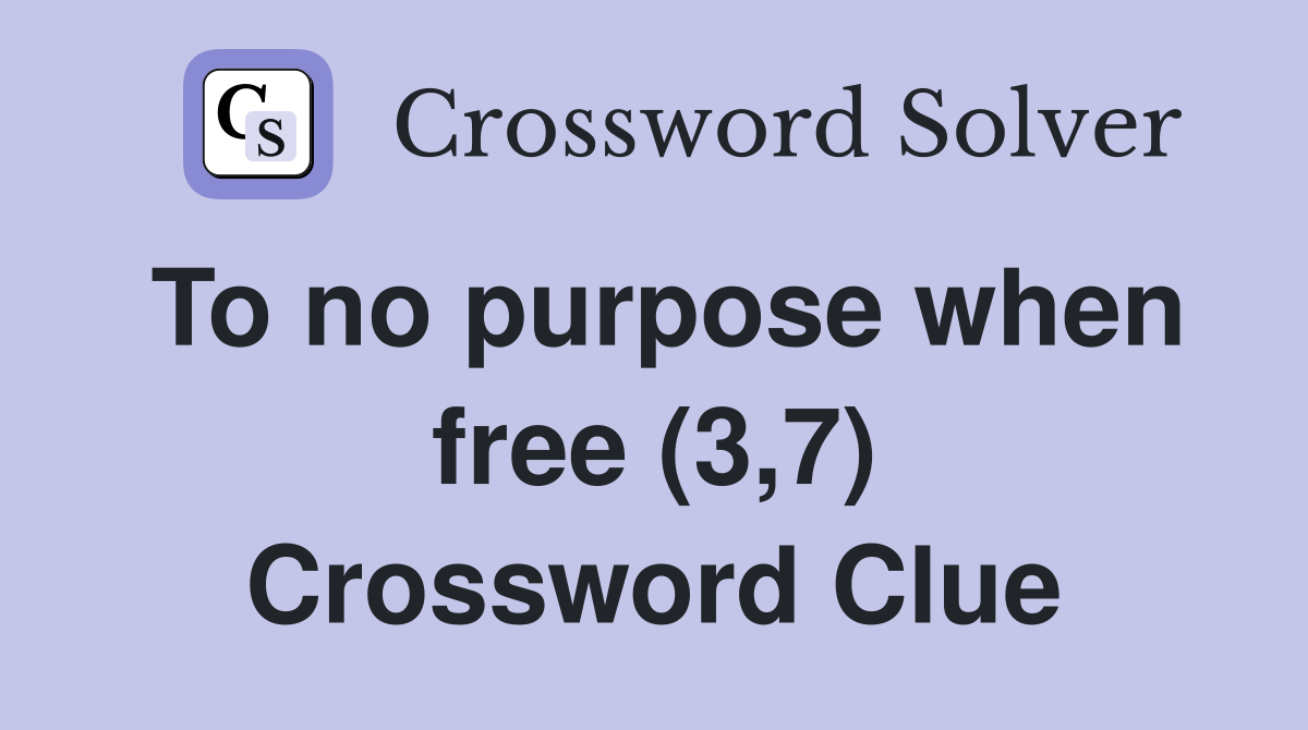 To no purpose when free (3,7) Crossword Clue