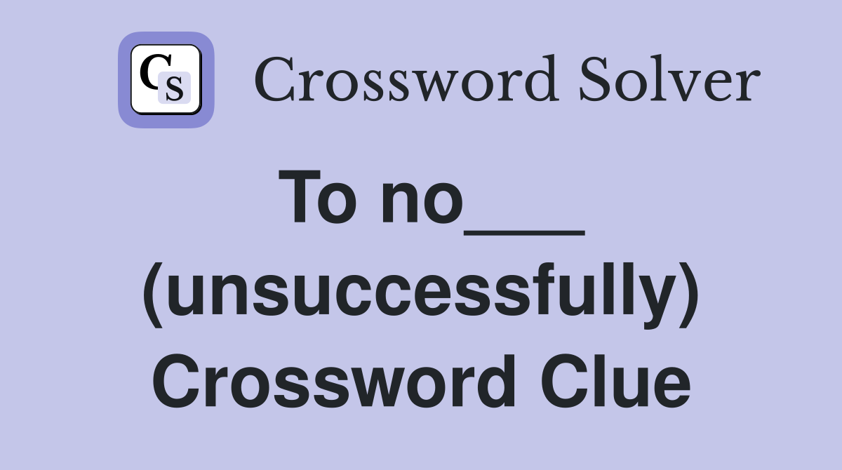 To no___ (unsuccessfully) Crossword Clue