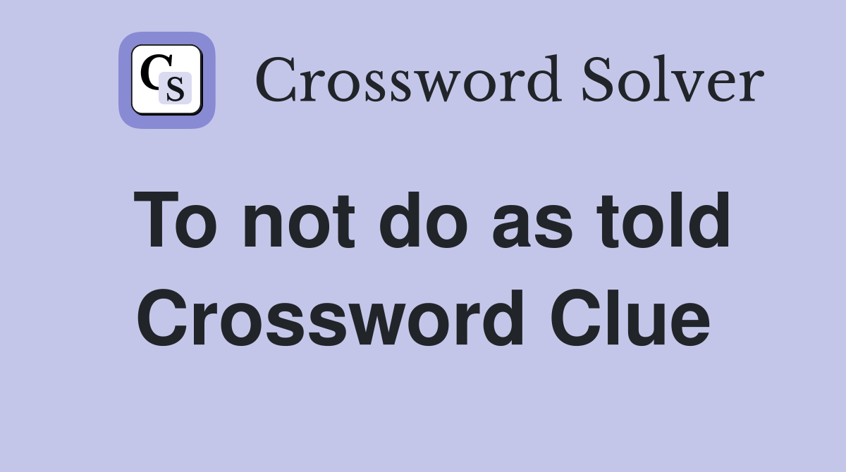 To not do as told Crossword Clue