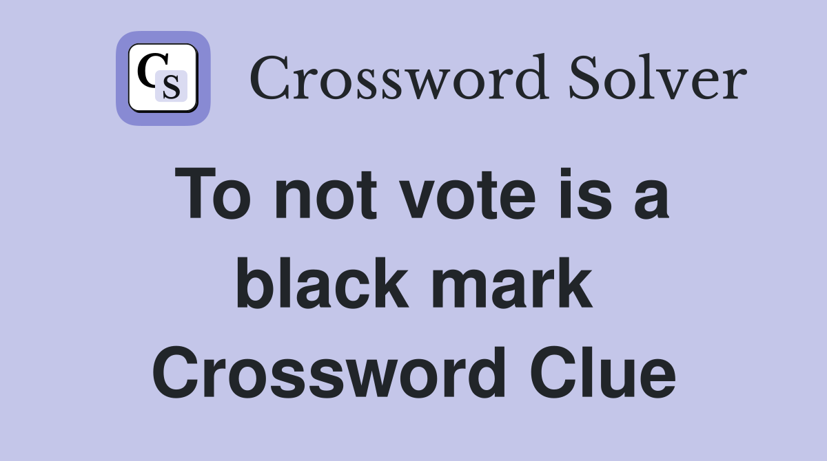 To not vote is a black mark Crossword Clue