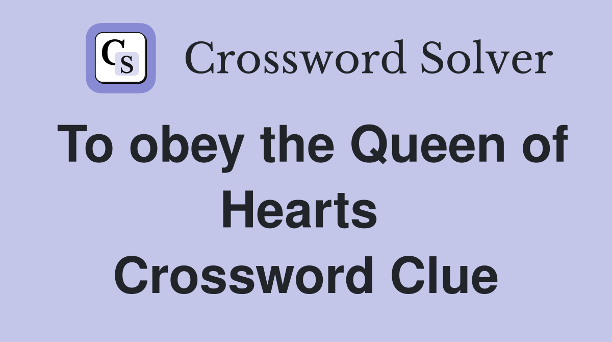 To obey the Queen of Hearts  Crossword Clue