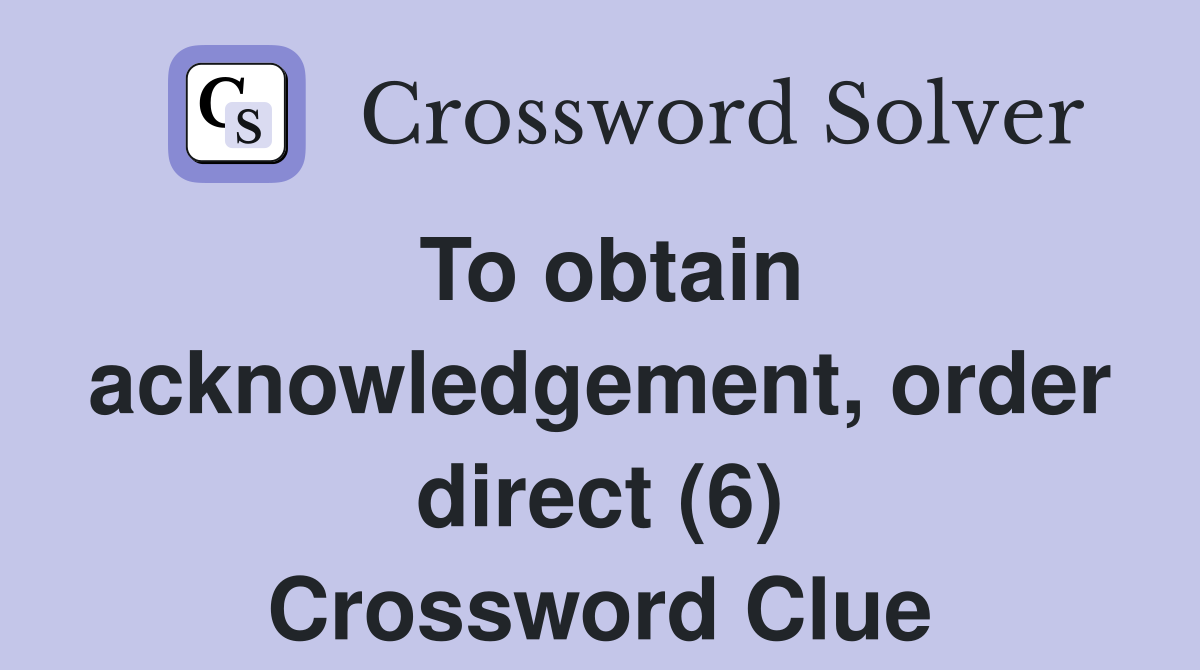 To obtain acknowledgement, order direct (6) Crossword Clue