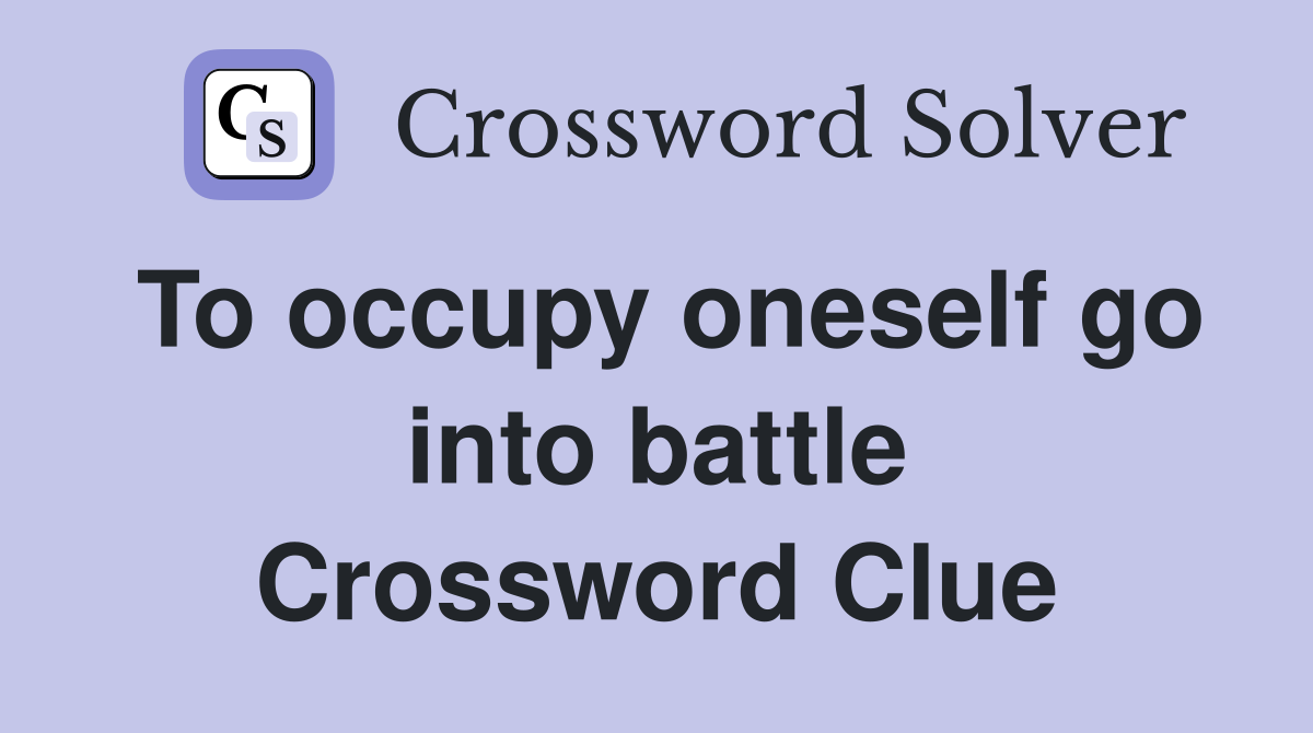 To occupy oneself go into battle Crossword Clue