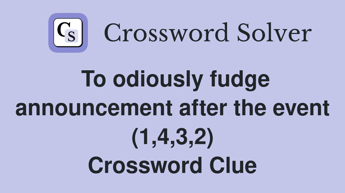 To odiously fudge announcement after the event (1,4,3,2) Crossword Clue