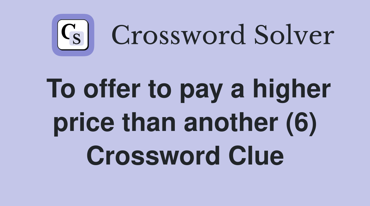 To offer to pay a higher price than another (6) Crossword Clue