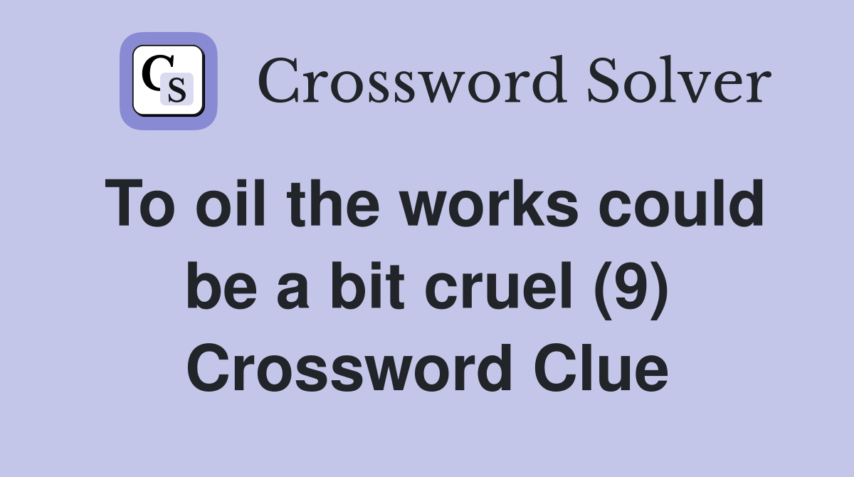 To oil the works could be a bit cruel (9) Crossword Clue
