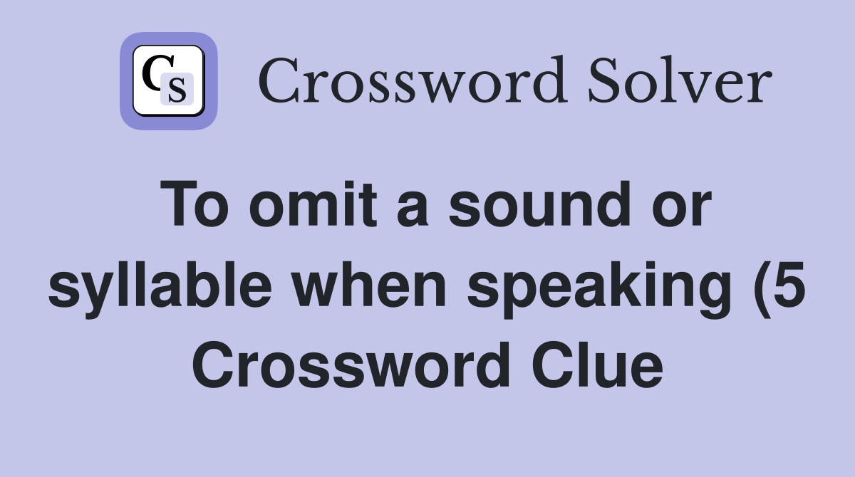 To omit a sound or syllable when speaking (5) Crossword Clue Answers To omit a sound or syllable when speaking (5) Crossword Clue Answers