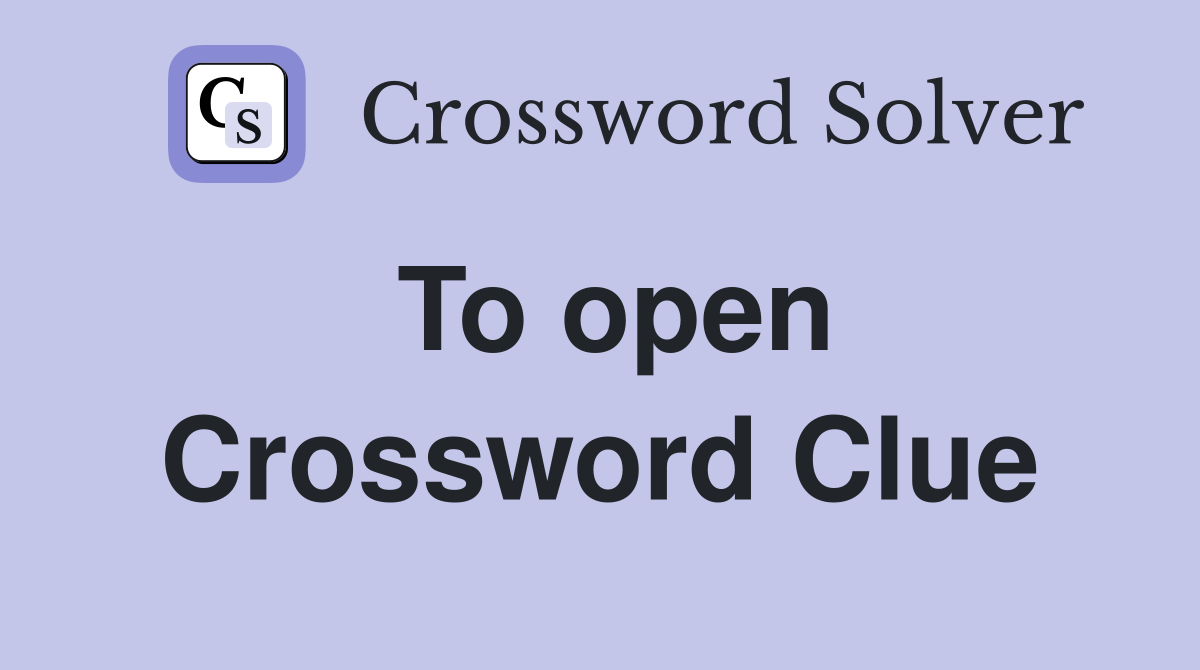 To open Crossword Clue