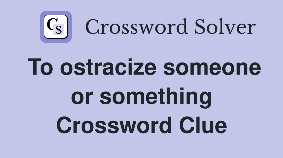 To ostracize someone or something Crossword Clue