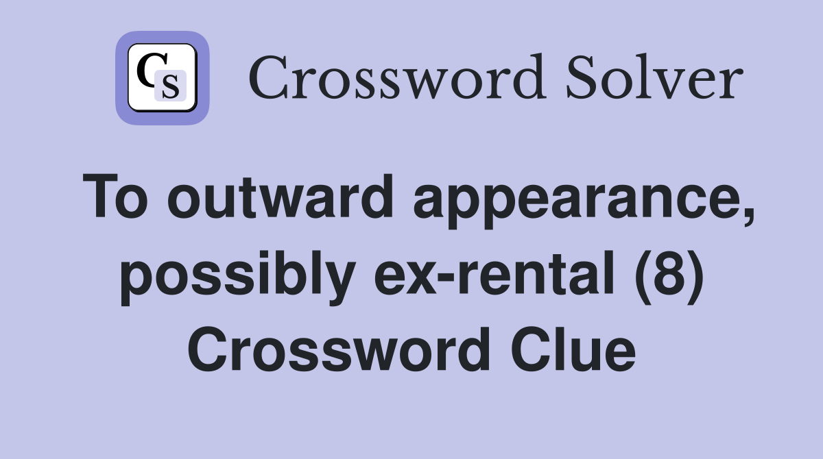 To outward appearance, possibly ex-rental (8) Crossword Clue
