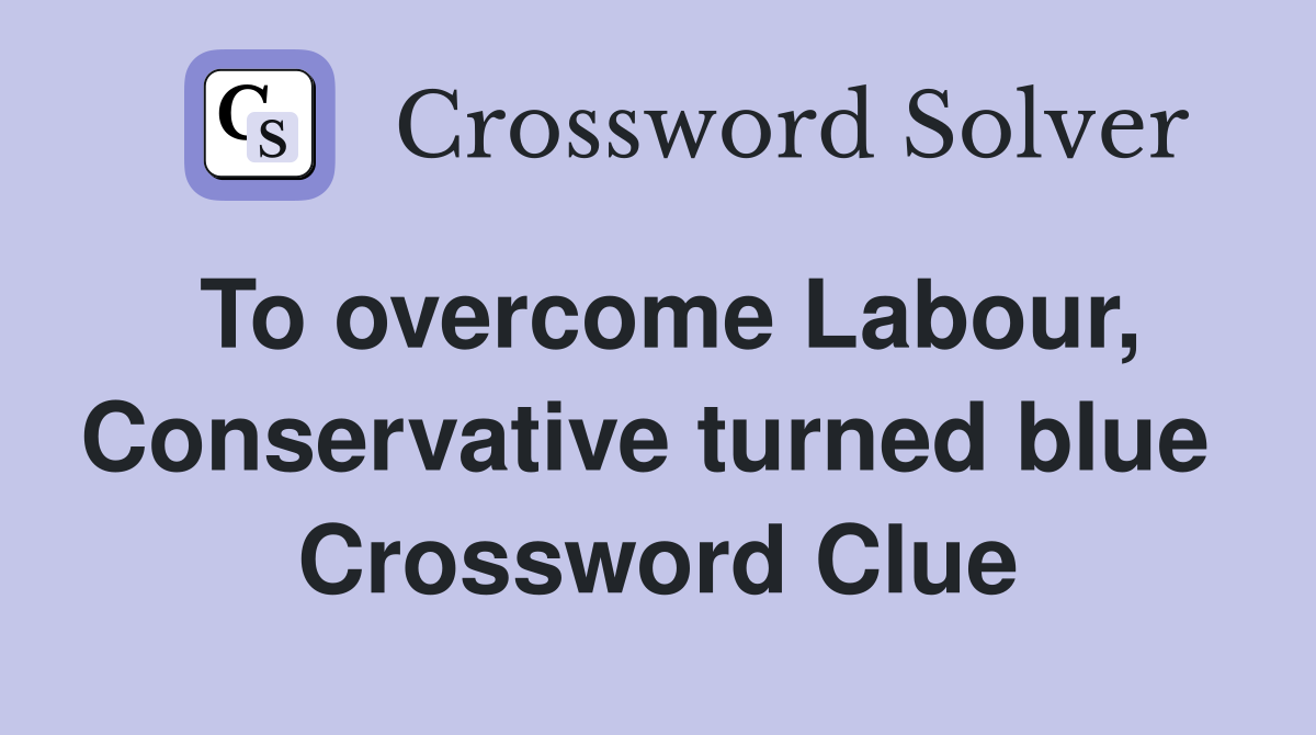 To overcome Labour, Conservative turned blue  Crossword Clue