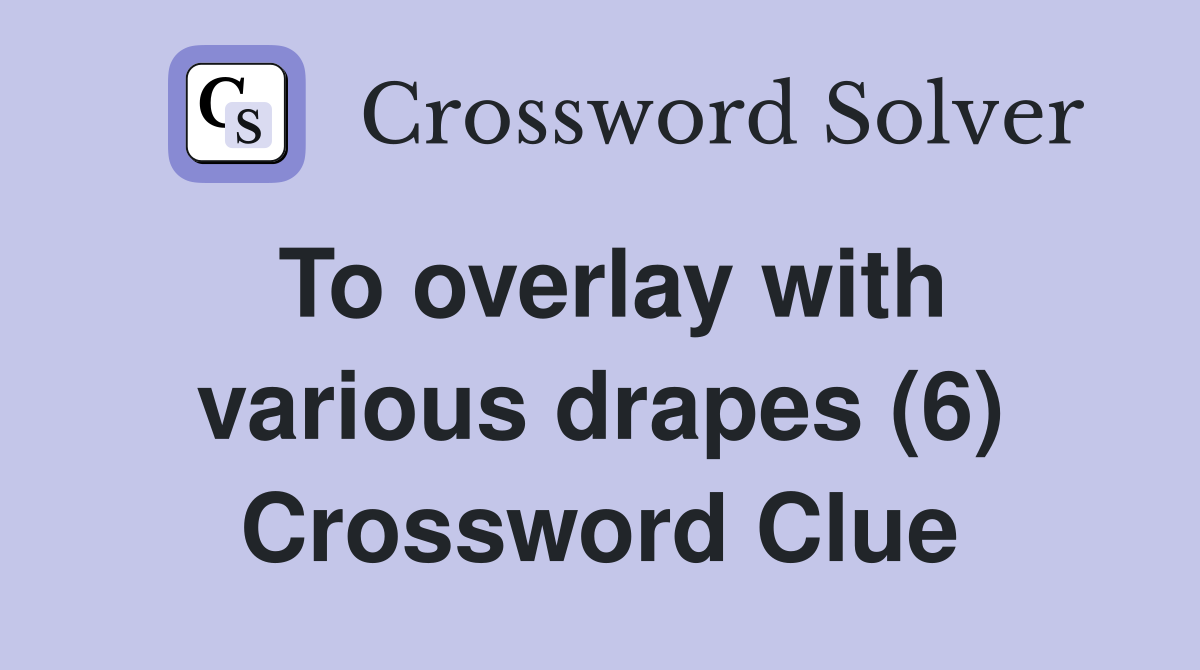 To overlay with various drapes (6) Crossword Clue