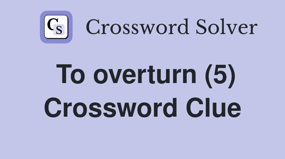 To overturn (5) Crossword Clue