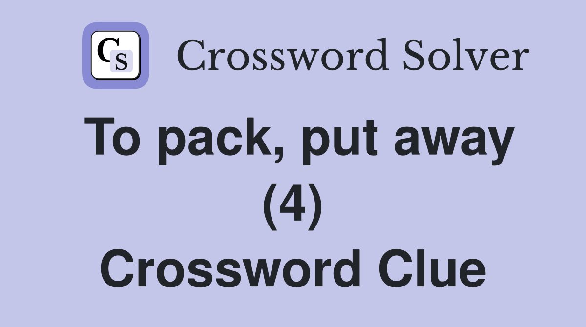 To pack, put away (4) Crossword Clue