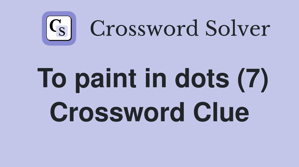 To paint in dots (7) Crossword Clue