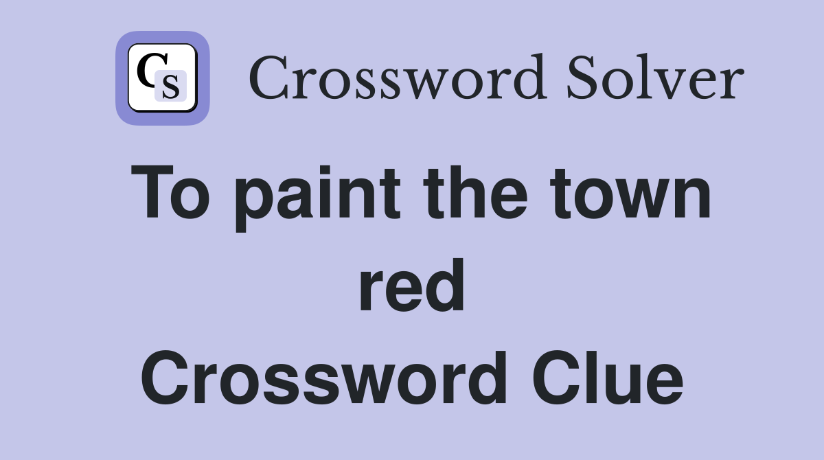 To paint the town red Crossword Clue