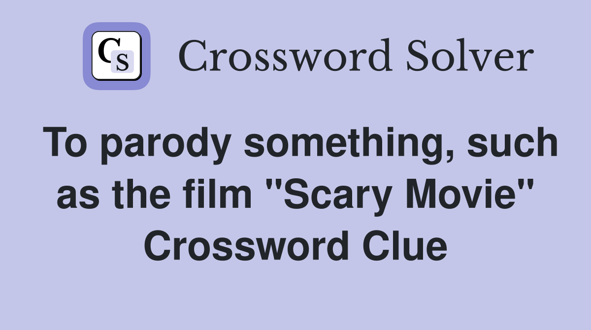 To parody something, such as the film "Scary Movie" Crossword Clue
