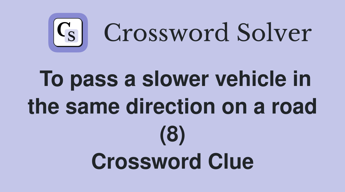 To pass a slower vehicle in the same direction on a road (8) Crossword Clue