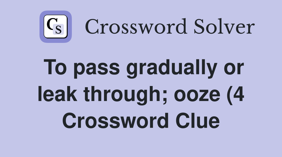 To pass gradually or leak through ooze (4) Crossword Clue Answers To pass gradually or leak through ooze (4) Crossword Clue Answers