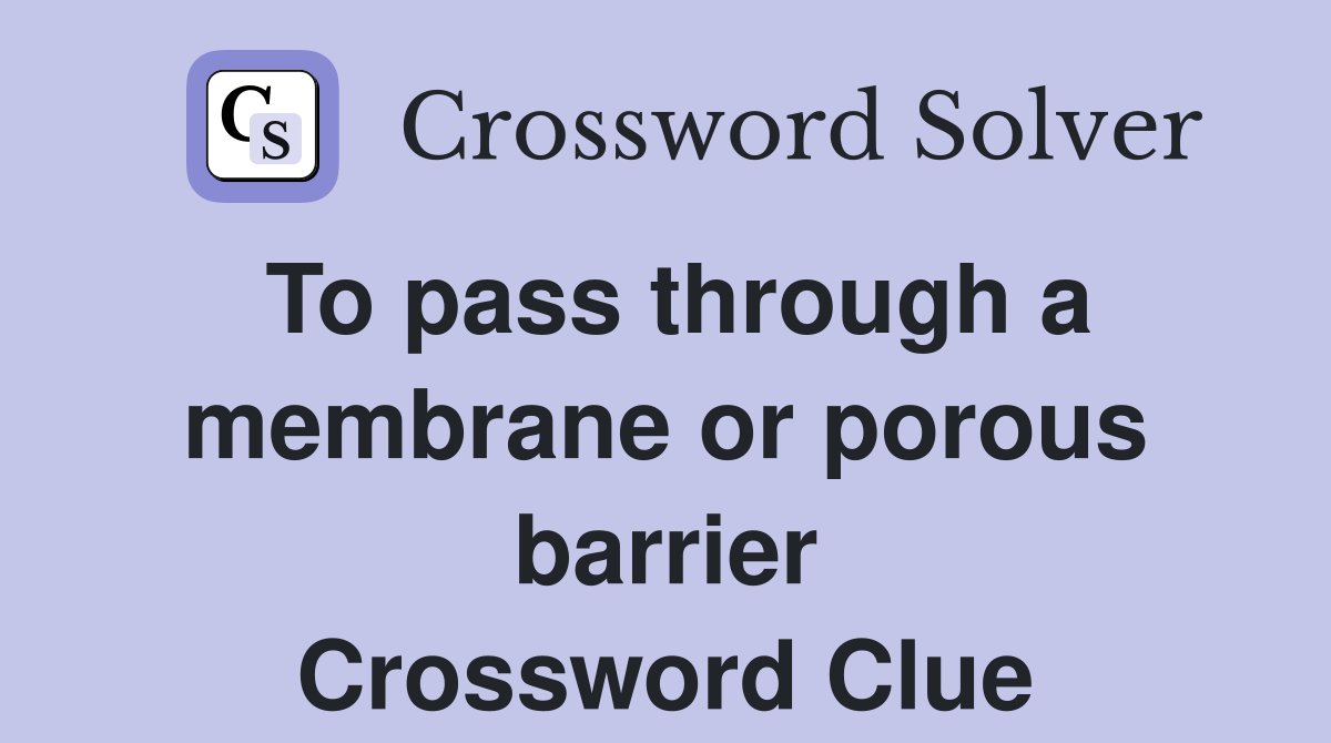 To pass through a membrane or porous barrier Crossword Clue