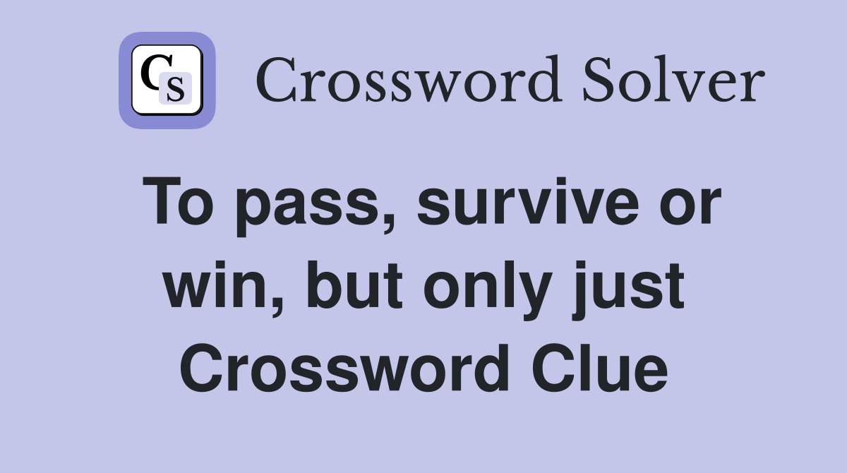To pass, survive or win, but only just Crossword Clue