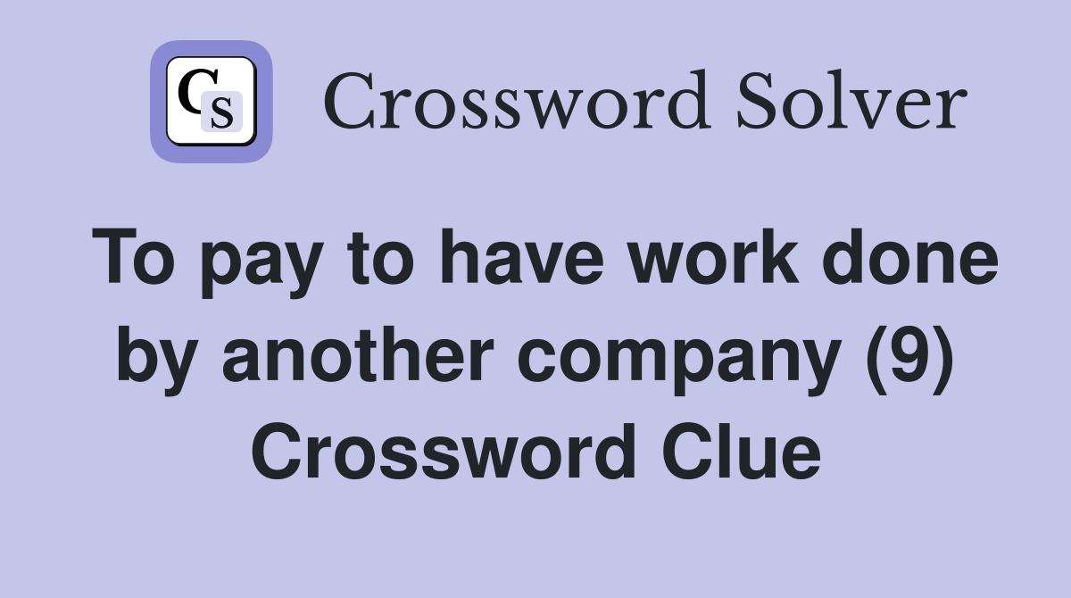 To pay to have work done by another company (9) Crossword Clue