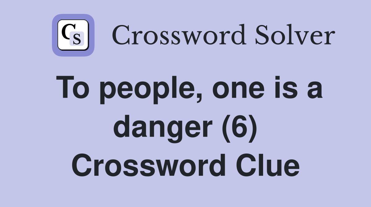 To people, one is a danger (6) Crossword Clue