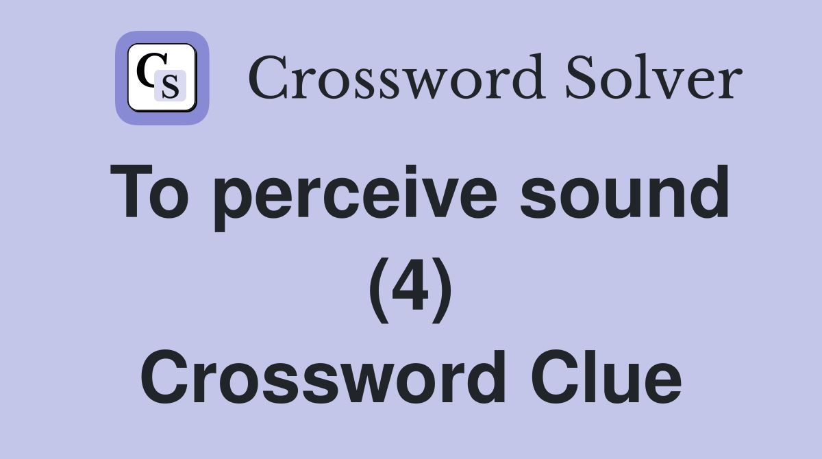 To perceive sound (4) Crossword Clue