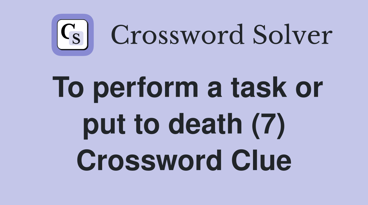 To perform a task or put to death (7) Crossword Clue