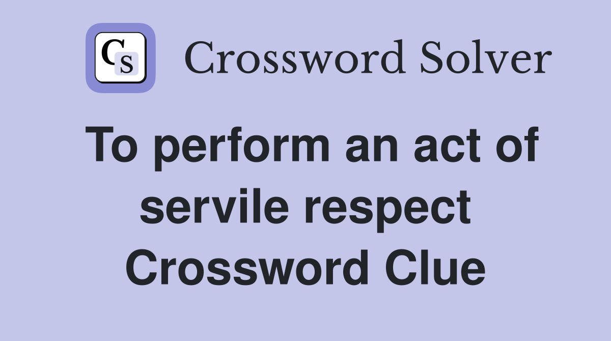 To perform an act of servile respect Crossword Clue