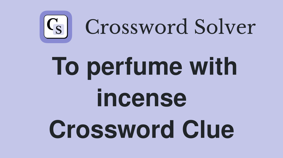 To perfume with incense Crossword Clue