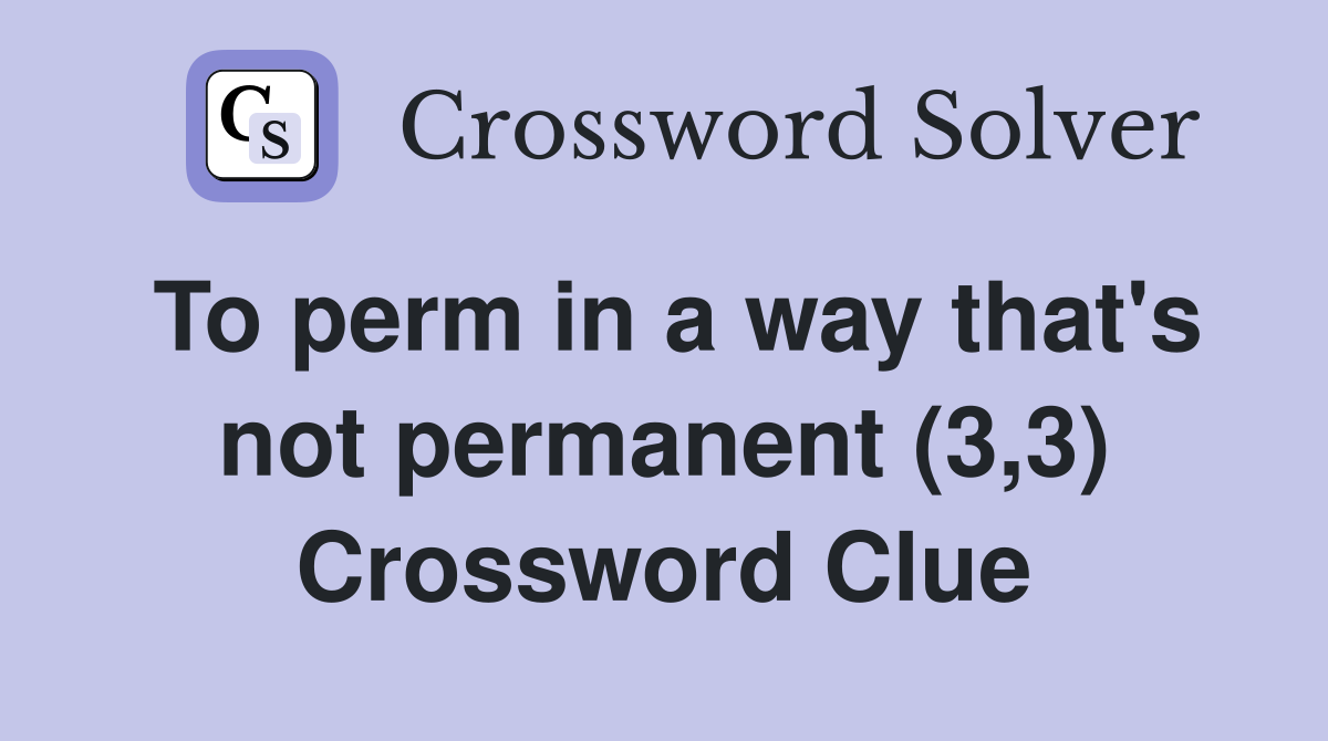 To perm in a way that's not permanent (3,3) Crossword Clue