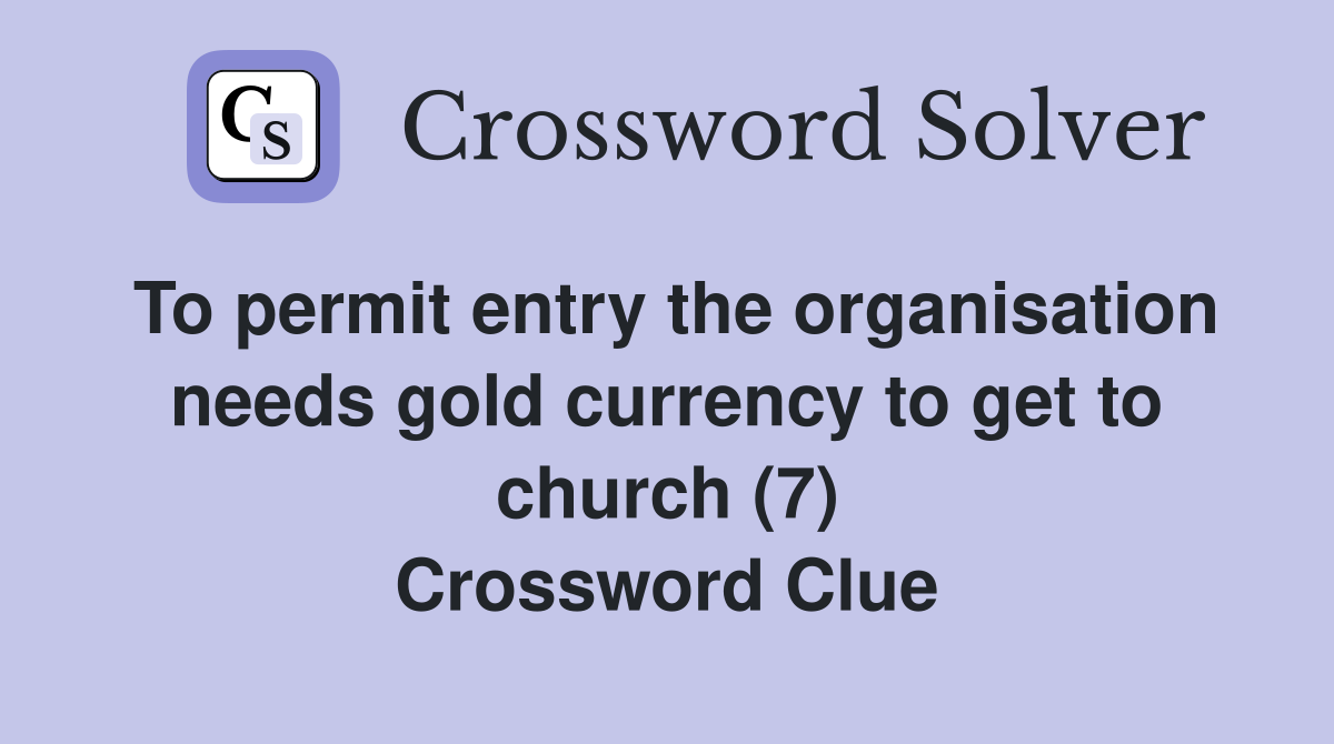 To permit entry the organisation needs gold currency to get to church (7) Crossword Clue