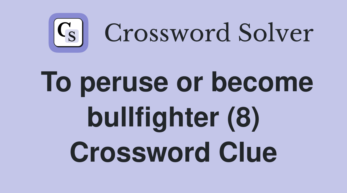 To peruse or become bullfighter (8) Crossword Clue