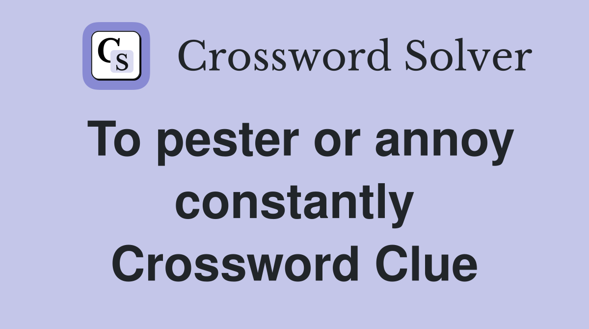 To pester or annoy constantly Crossword Clue