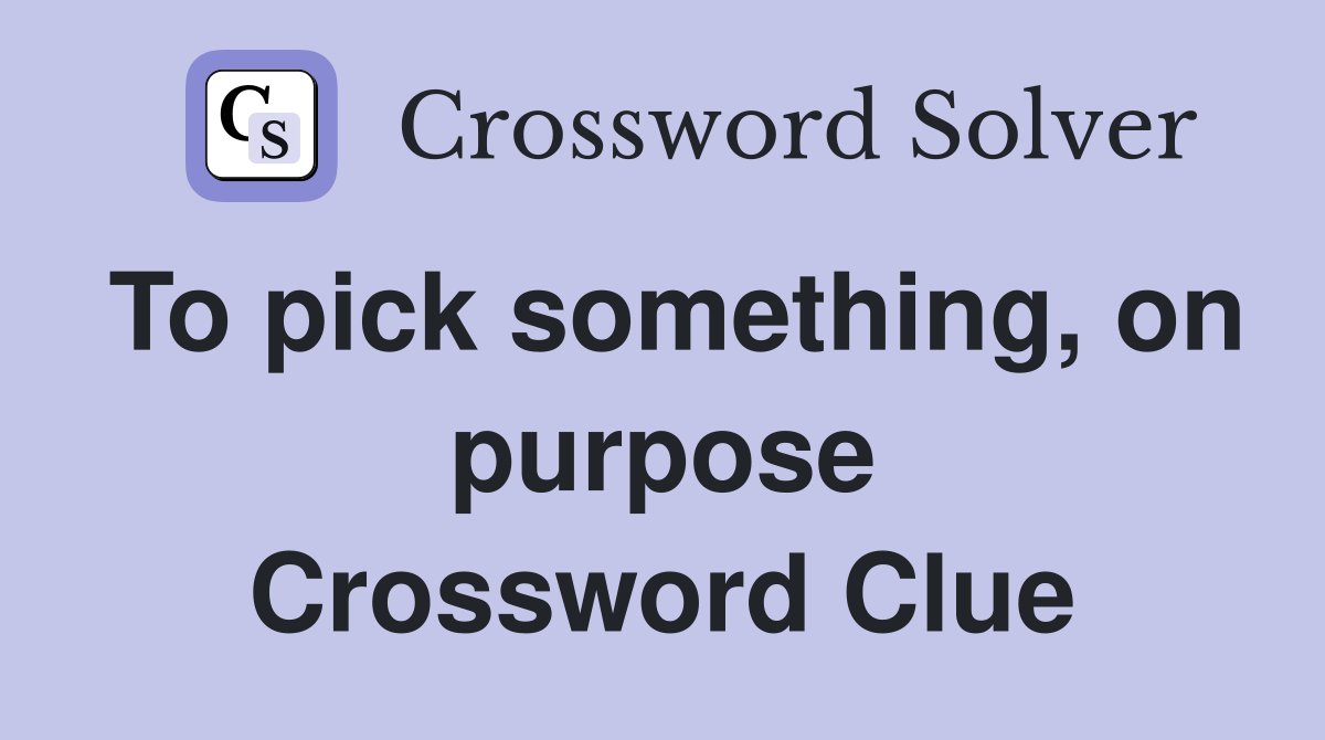 To pick something, on purpose Crossword Clue