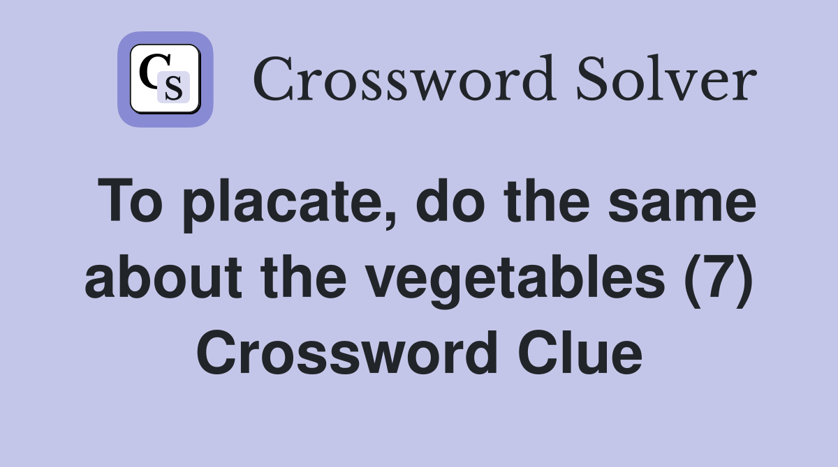 To placate, do the same about the vegetables (7) Crossword Clue
