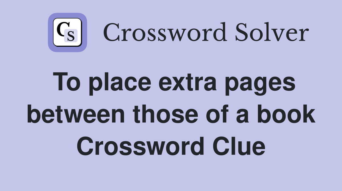 To place extra pages between those of a book Crossword Clue