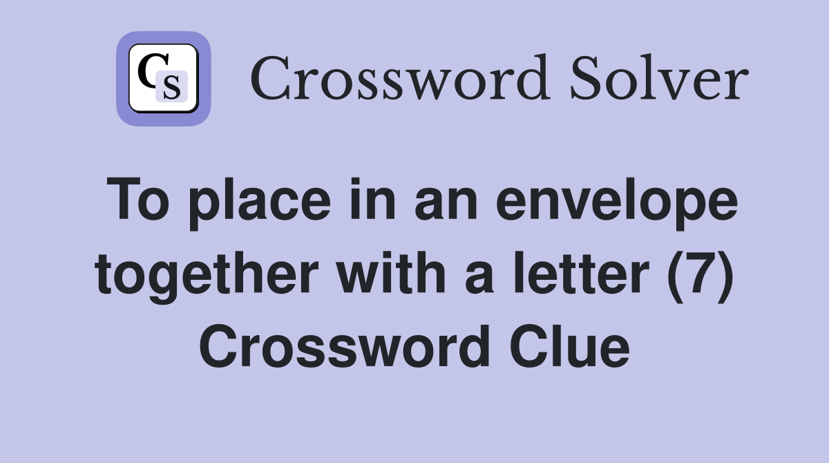 To place in an envelope together with a letter (7) Crossword Clue