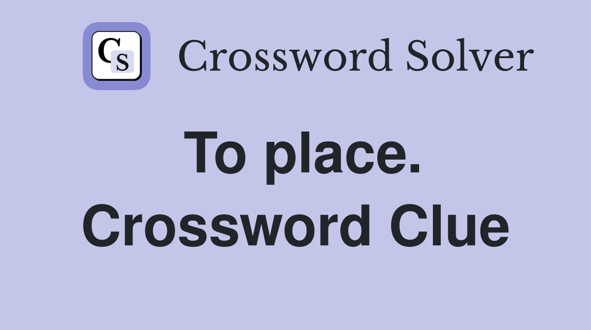 To place. Crossword Clue