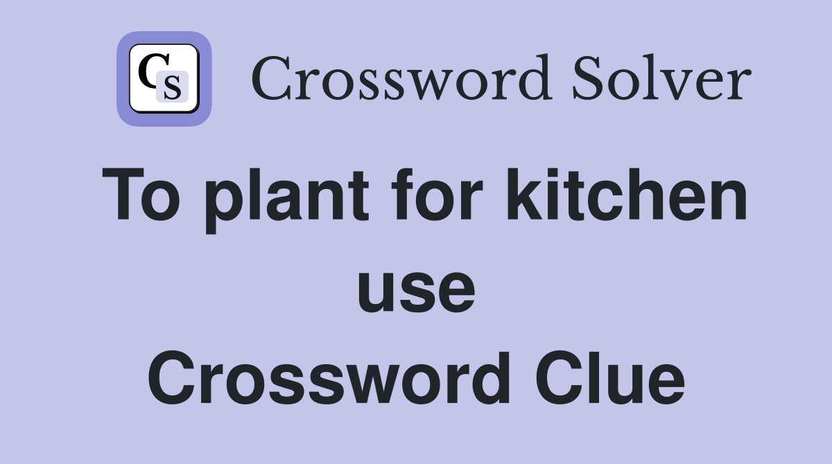 To plant for kitchen use Crossword Clue