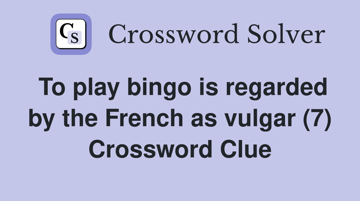 To play bingo is regarded by the French as vulgar (7) Crossword Clue