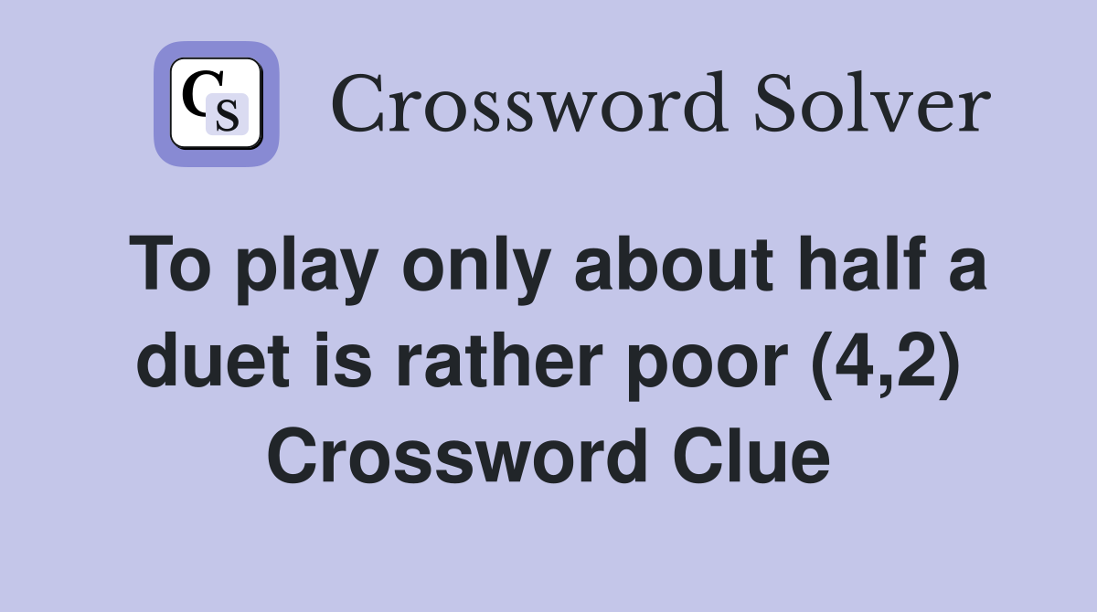 To play only about half a duet is rather poor (4,2) Crossword Clue