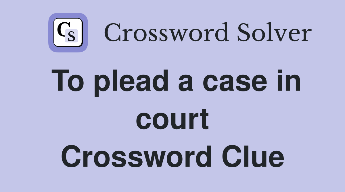 To plead a case in court Crossword Clue