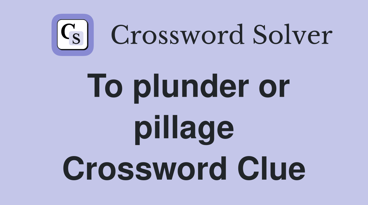 To plunder or pillage Crossword Clue