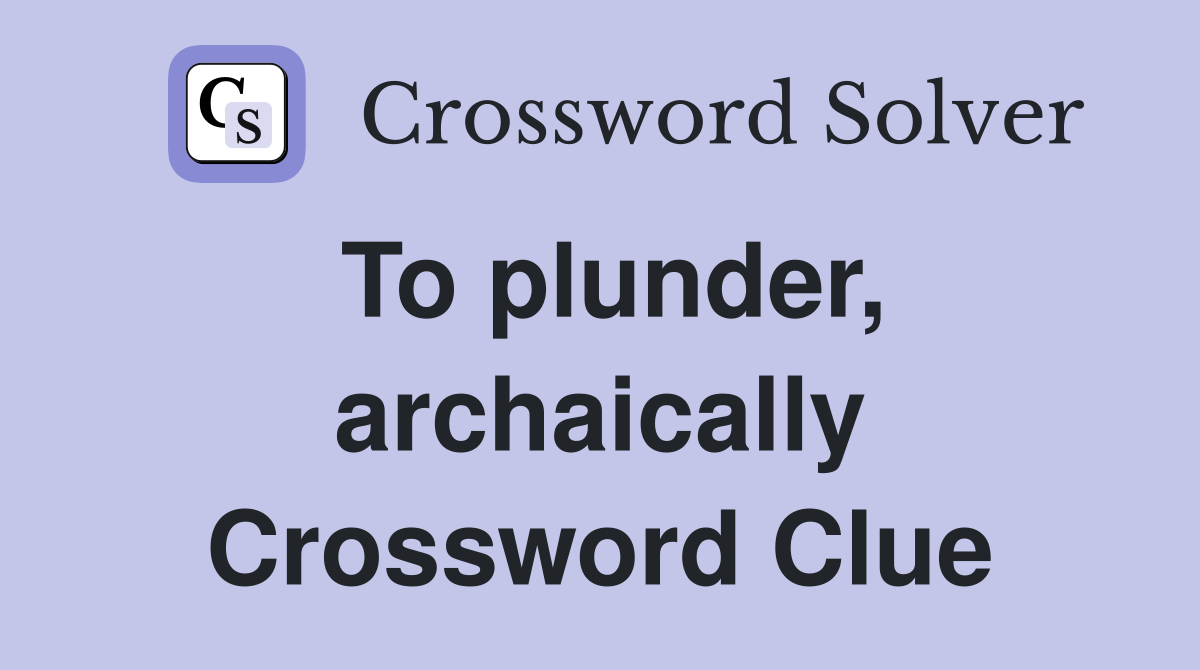 To plunder, archaically Crossword Clue
