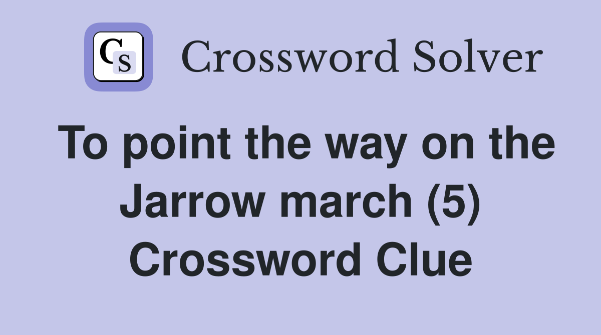 To point the way on the Jarrow march (5) Crossword Clue
