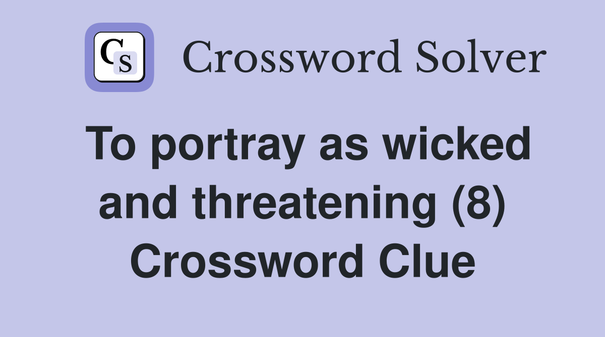 To portray as wicked and threatening (8) Crossword Clue