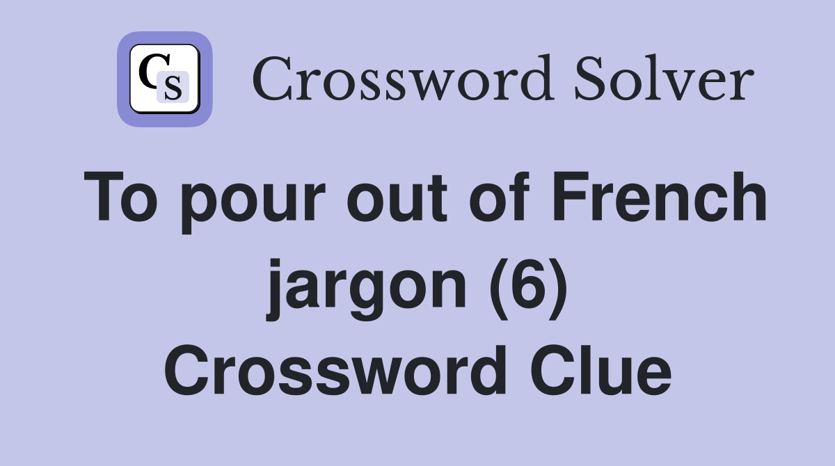 To pour out of French jargon (6) Crossword Clue